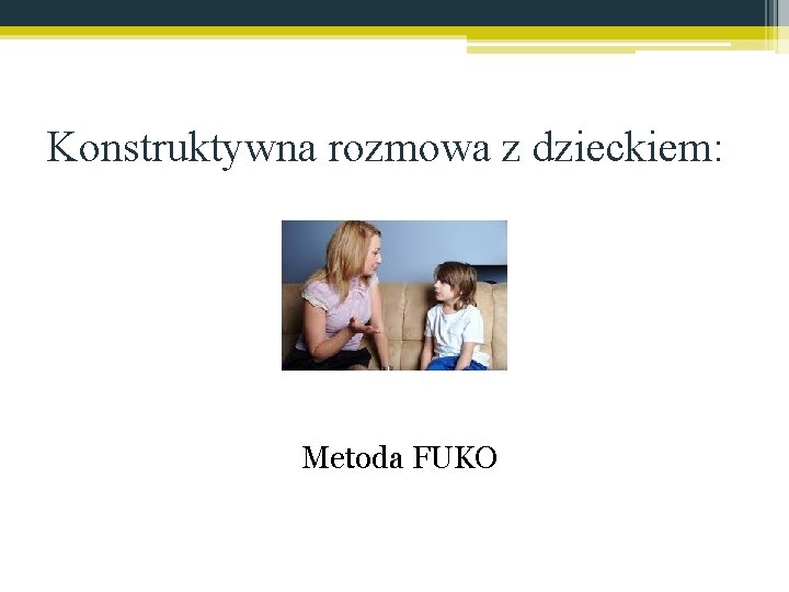 Konstruktywna rozmowa z dzieckiem: Metoda FUKO 