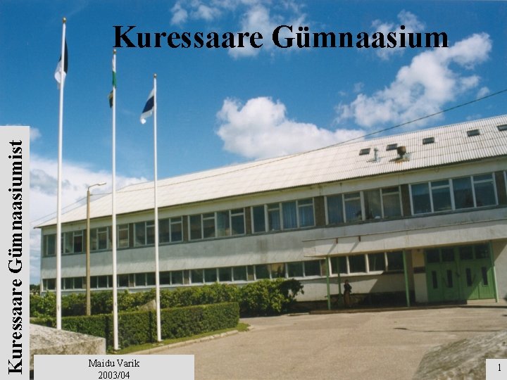 Kuressaare Gümnaasiumist Kuressaare Gümnaasium Maidu Varik 2003/04 1 