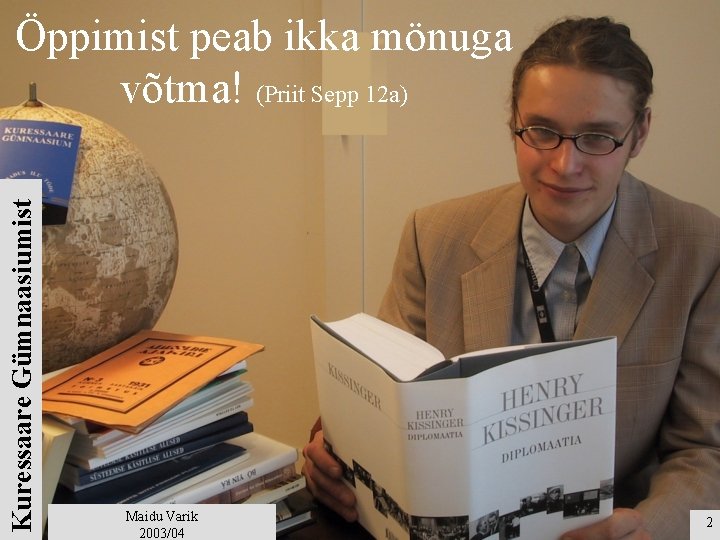 Kuressaare Gümnaasiumist Öppimist peab ikka mönuga võtma! (Priit Sepp 12 a) Maidu Varik 2003/04