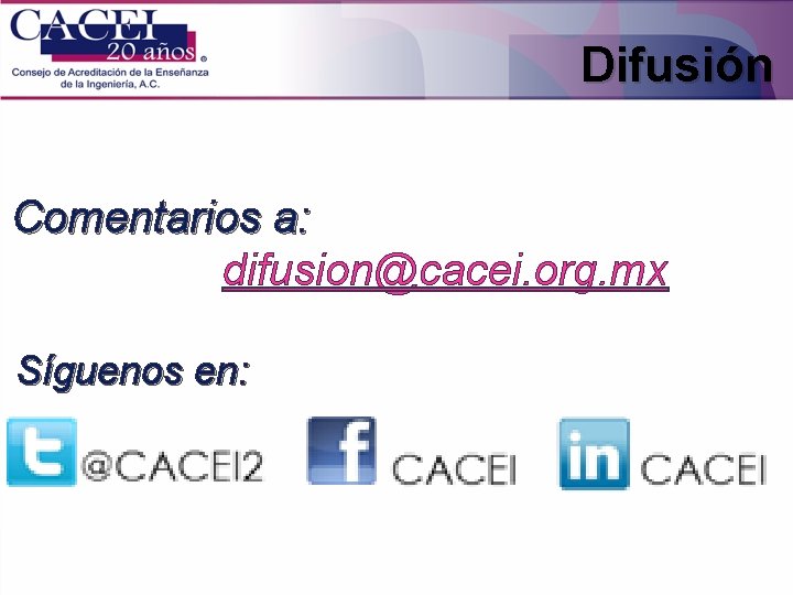 Difusión Comentarios a: difusion@cacei. org. mx Síguenos en: 