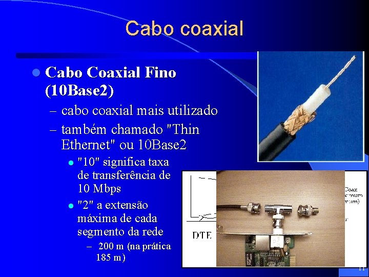 Cabo coaxial l Cabo Coaxial Fino (10 Base 2) – cabo coaxial mais utilizado