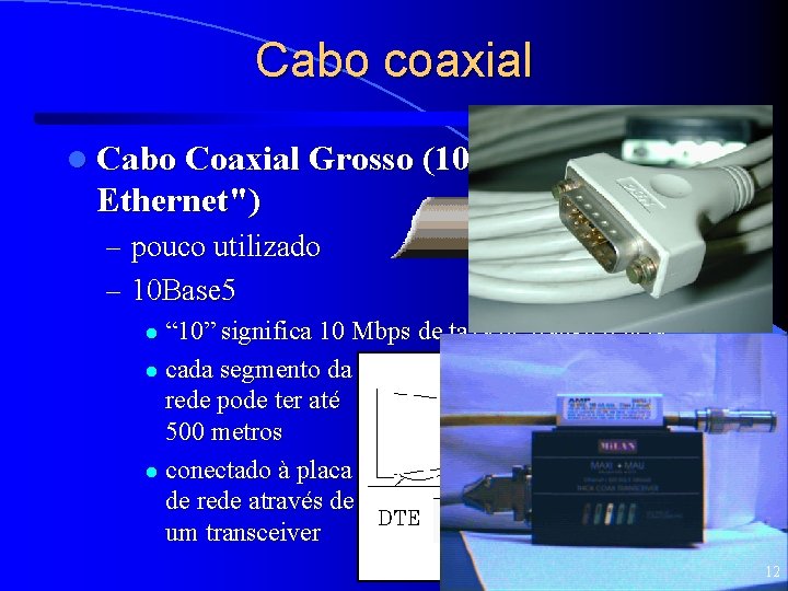 Cabo coaxial l Cabo Coaxial Grosso (10 Base 5 ou "Thick Ethernet") – pouco