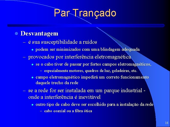 Par Trançado l Desvantagem – é sua susceptibilidade a ruídos l podem ser minimizados