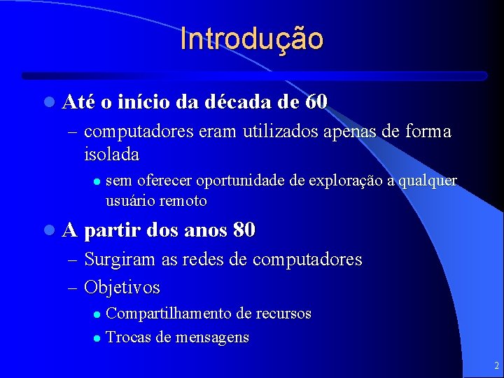 Introdução l Até o início da década de 60 – computadores eram utilizados apenas