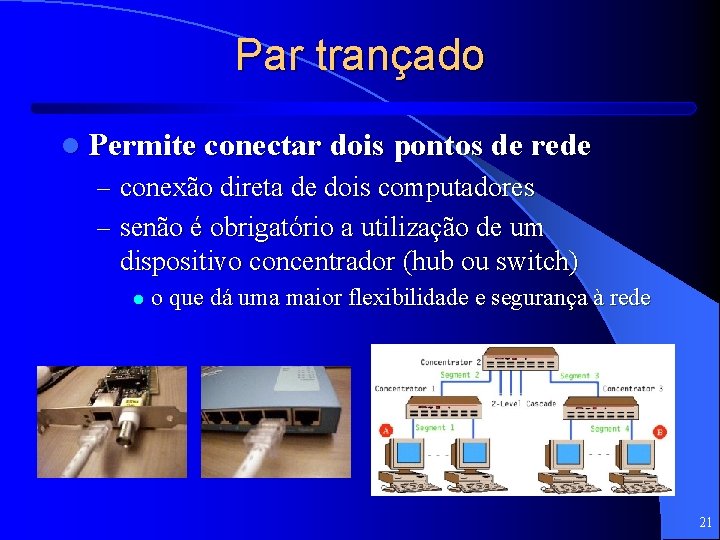 Par trançado l Permite conectar dois pontos de rede – conexão direta de dois