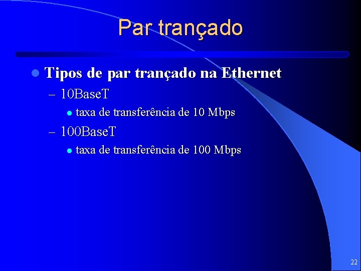 Par trançado l Tipos de par trançado na Ethernet – 10 Base. T l