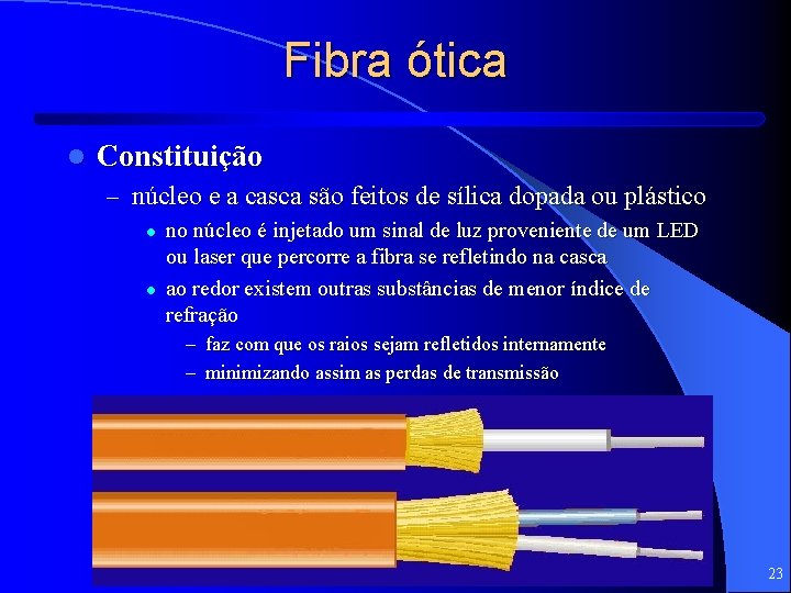 Fibra ótica l Constituição – núcleo e a casca são feitos de sílica dopada