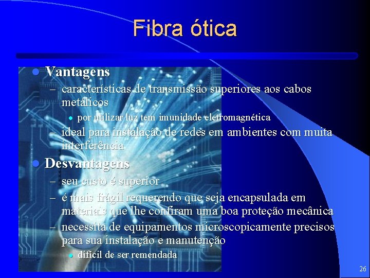 Fibra ótica l Vantagens – características de transmissão superiores aos cabos metálicos l por