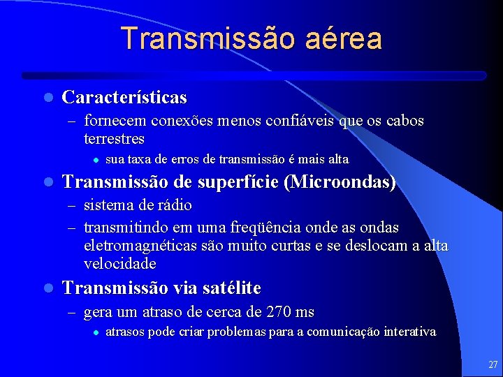 Transmissão aérea l Características – fornecem conexões menos confiáveis que os cabos terrestres l