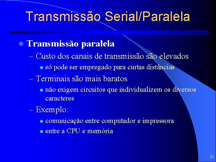 Transmissão Serial/Paralela l Transmissão paralela – Custo dos canais de transmissão elevados l só