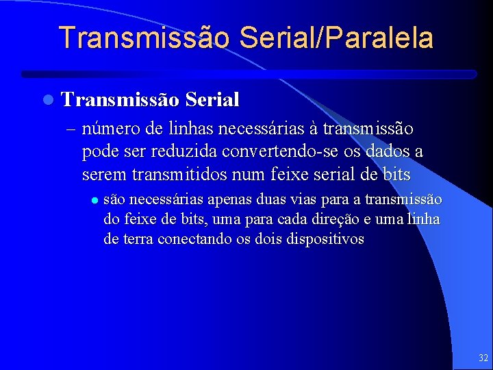 Transmissão Serial/Paralela l Transmissão Serial – número de linhas necessárias à transmissão pode ser