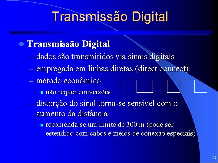 Transmissão Digital l Transmissão Digital – dados são transmitidos via sinais digitais – empregada