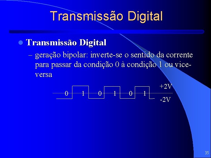 Transmissão Digital l Transmissão Digital – geração bipolar: inverte-se o sentido da corrente para