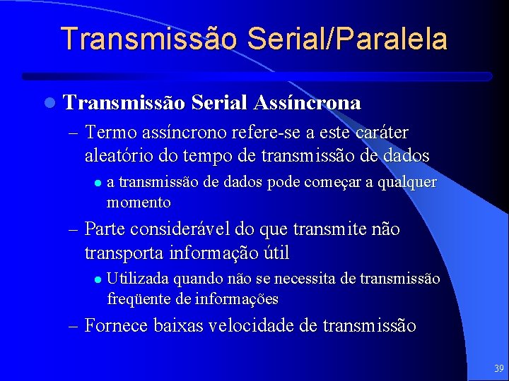 Transmissão Serial/Paralela l Transmissão Serial Assíncrona – Termo assíncrono refere-se a este caráter aleatório