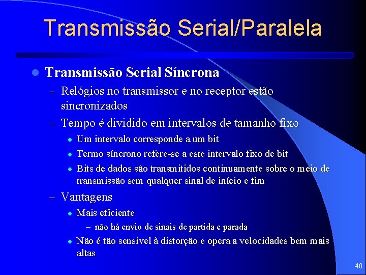 Transmissão Serial/Paralela l Transmissão Serial Síncrona – Relógios no transmissor e no receptor estão