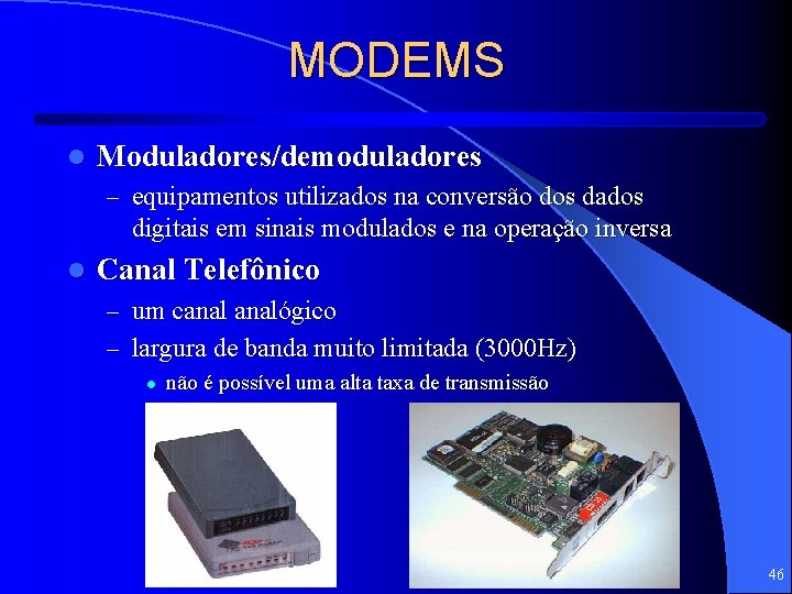 MODEMS l Moduladores/demoduladores – equipamentos utilizados na conversão dos dados digitais em sinais modulados