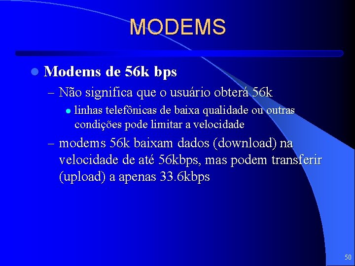 MODEMS l Modems de 56 k bps – Não significa que o usuário obterá