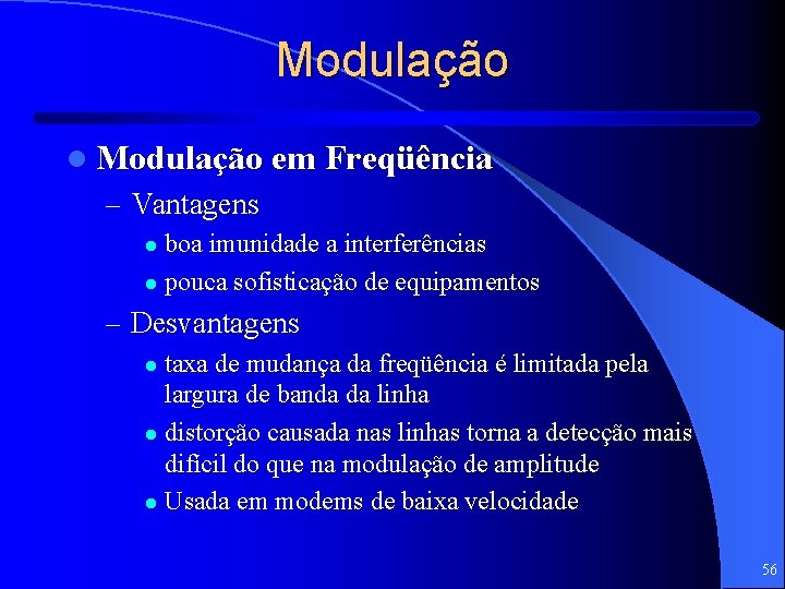 Modulação l Modulação em Freqüência – Vantagens boa imunidade a interferências l pouca sofisticação