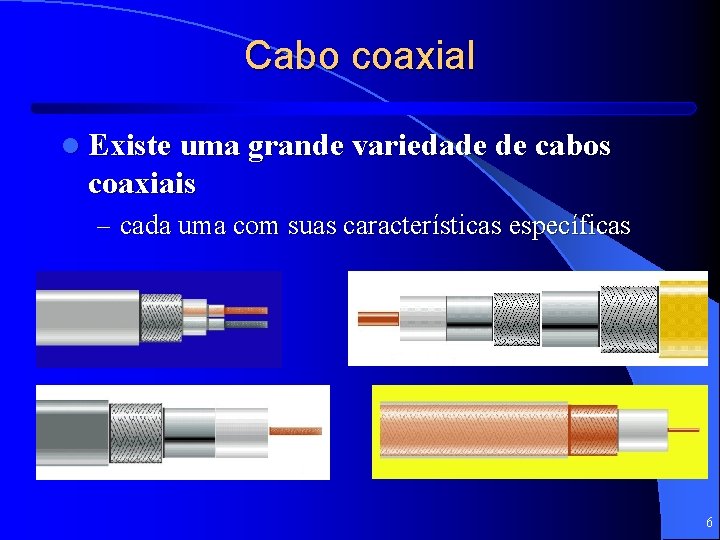Cabo coaxial l Existe uma grande variedade de cabos coaxiais – cada uma com