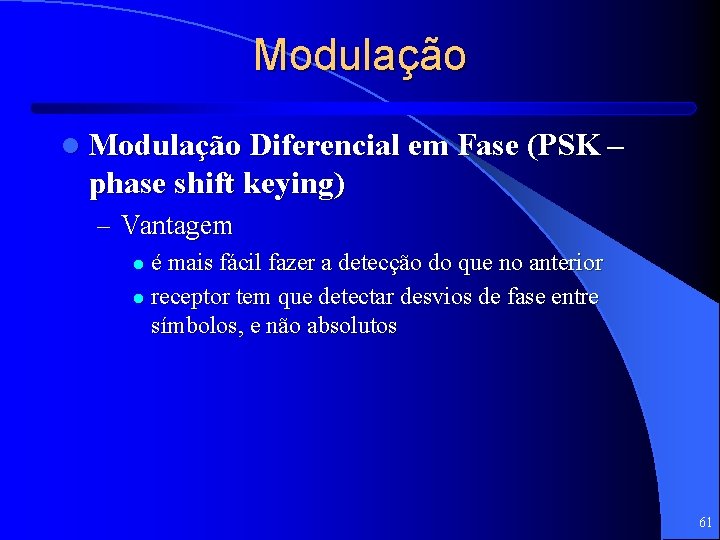 Modulação l Modulação Diferencial em Fase (PSK – phase shift keying) – Vantagem é