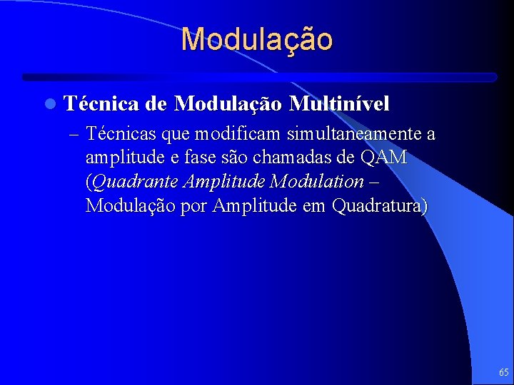 Modulação l Técnica de Modulação Multinível – Técnicas que modificam simultaneamente a amplitude e