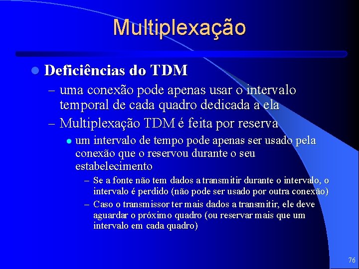 Multiplexação l Deficiências do TDM – uma conexão pode apenas usar o intervalo temporal