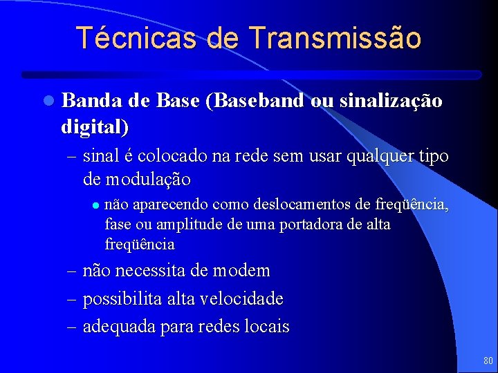 Técnicas de Transmissão l Banda de Base (Baseband ou sinalização digital) – sinal é