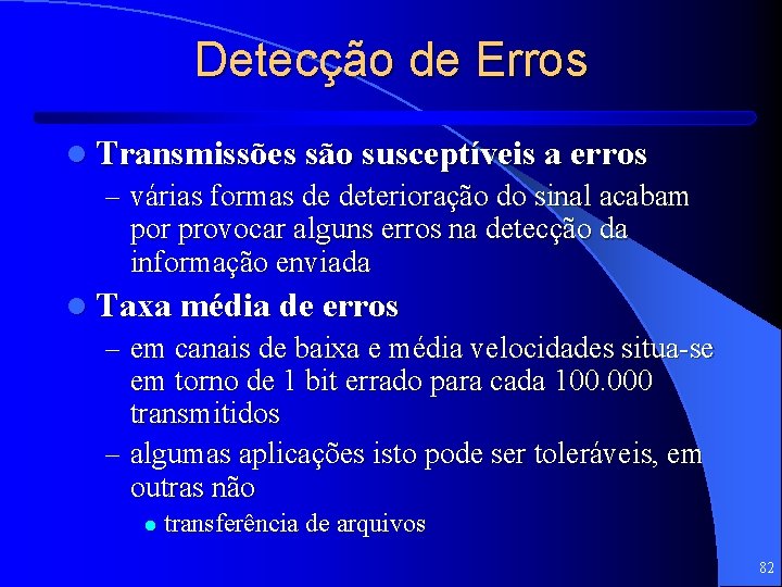 Detecção de Erros l Transmissões são susceptíveis a erros – várias formas de deterioração