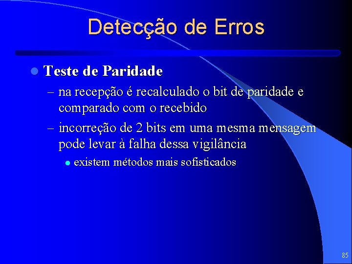 Detecção de Erros l Teste de Paridade – na recepção é recalculado o bit