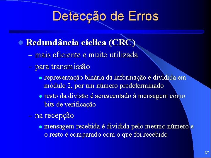 Detecção de Erros l Redundância cíclica (CRC) – mais eficiente e muito utilizada –