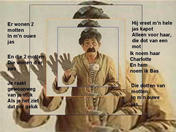 Er wonen 2 motten In m’n ouwe jas En die 2 motten Die wonen