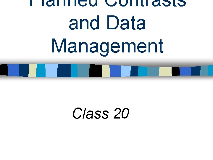 Planned Contrasts and Data Management Class 20 