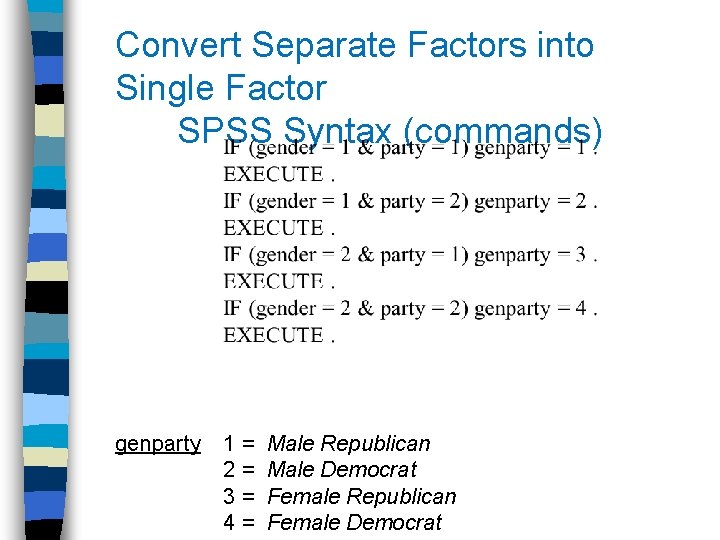 Convert Separate Factors into Single Factor SPSS Syntax (commands) genparty 1 = Male Republican