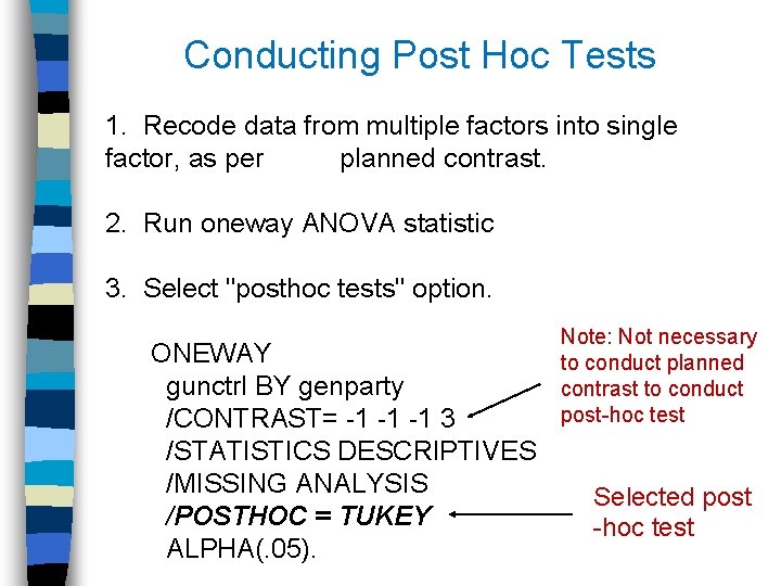 Conducting Post Hoc Tests 1. Recode data from multiple factors into single factor, as