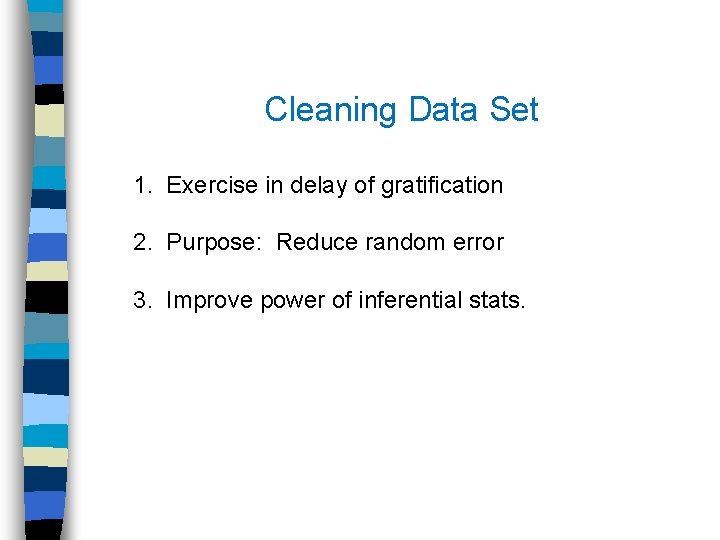 Cleaning Data Set 1. Exercise in delay of gratification 2. Purpose: Reduce random error