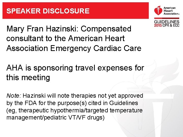 SPEAKER DISCLOSURE Mary Fran Hazinski: Compensated consultant to the American Heart Association Emergency Cardiac