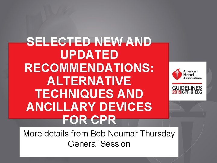 SELECTED NEW AND UPDATED RECOMMENDATIONS: ALTERNATIVE TECHNIQUES AND ANCILLARY DEVICES FOR CPR More details