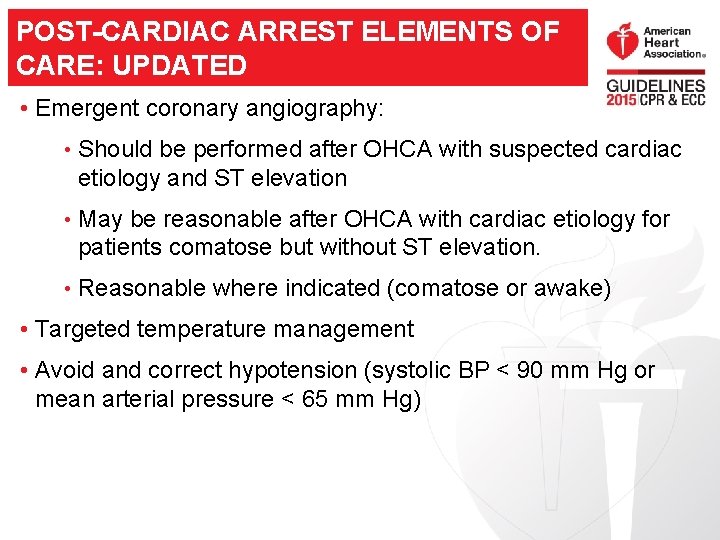 POST-CARDIAC ARREST ELEMENTS OF CARE: UPDATED • Emergent coronary angiography: • Should be performed