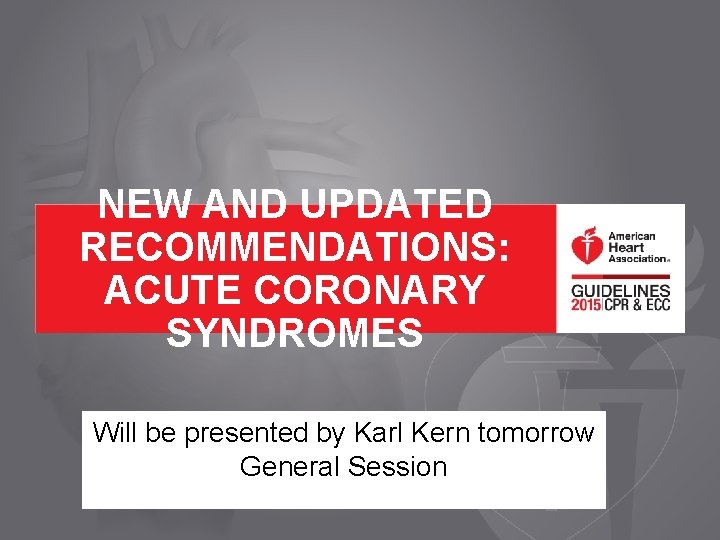 NEW AND UPDATED RECOMMENDATIONS: ACUTE CORONARY SYNDROMES Will be presented by Karl Kern tomorrow