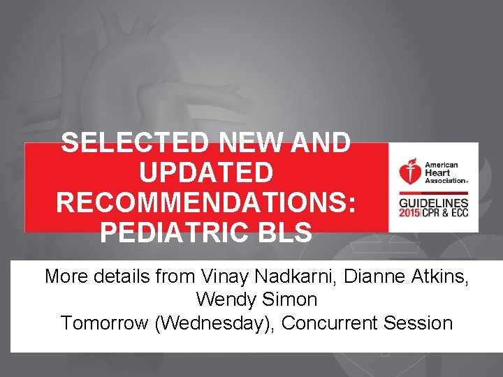 SELECTED NEW AND UPDATED RECOMMENDATIONS: PEDIATRIC BLS More details from Vinay Nadkarni, Dianne Atkins,