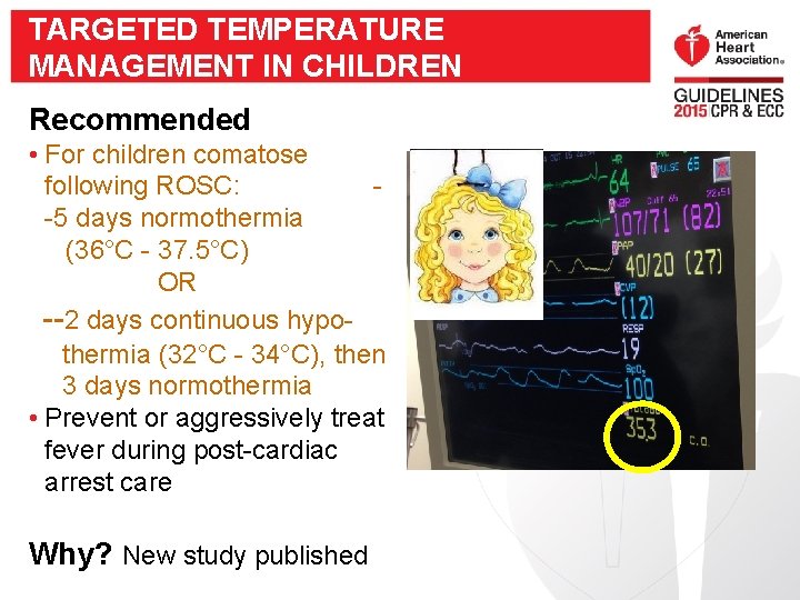 TARGETED TEMPERATURE MANAGEMENT IN CHILDREN Recommended • For children comatose following ROSC: -5 days