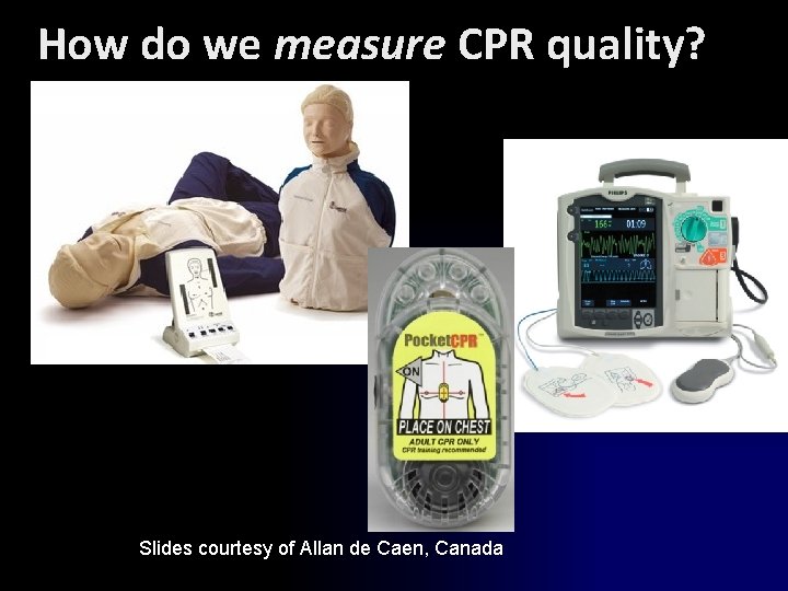 How do we measure CPR quality? Slides courtesy of Allan de Caen, Canada How do we measure CPR quality? Slides courtesy of Allan de Caen, Canada