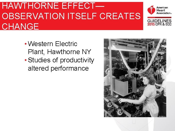 HAWTHORNE EFFECT— OBSERVATION ITSELF CREATES CHANGE • Western Electric Plant, Hawthorne NY • Studies