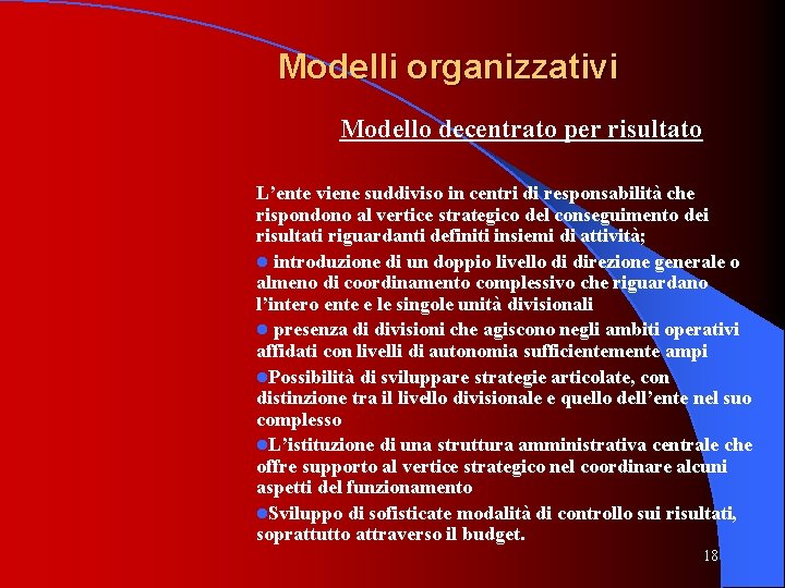 Modelli organizzativi Modello decentrato per risultato L’ente viene suddiviso in centri di responsabilità che