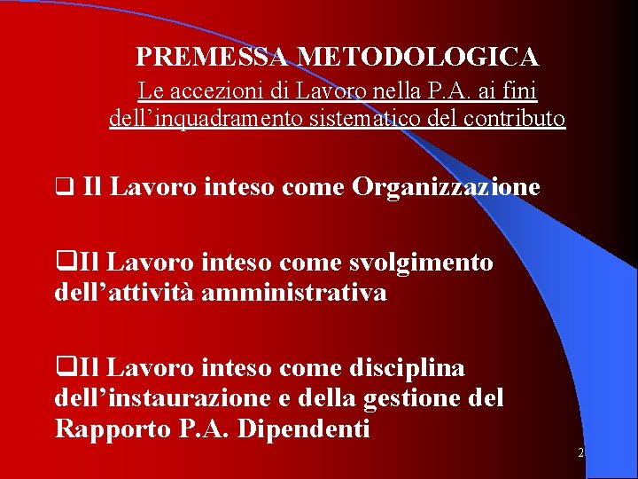 PREMESSA METODOLOGICA Le accezioni di Lavoro nella P. A. ai fini dell’inquadramento sistematico del