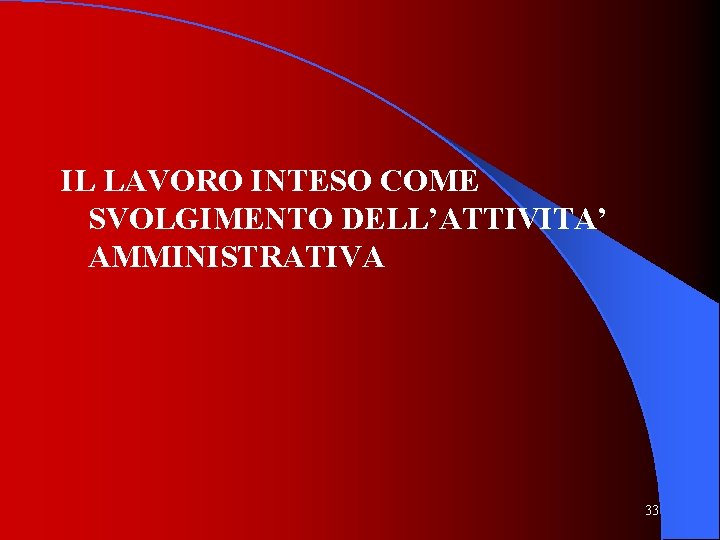 IL LAVORO INTESO COME SVOLGIMENTO DELL’ATTIVITA’ AMMINISTRATIVA 33 