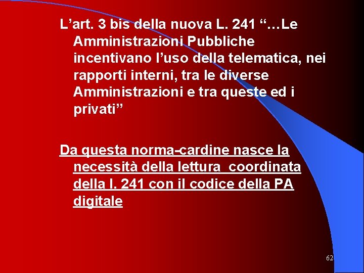 L’art. 3 bis della nuova L. 241 “…Le Amministrazioni Pubbliche incentivano l’uso della telematica,