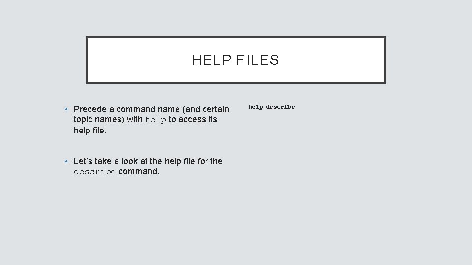 HELP FILES • Precede a command name (and certain topic names) with help to