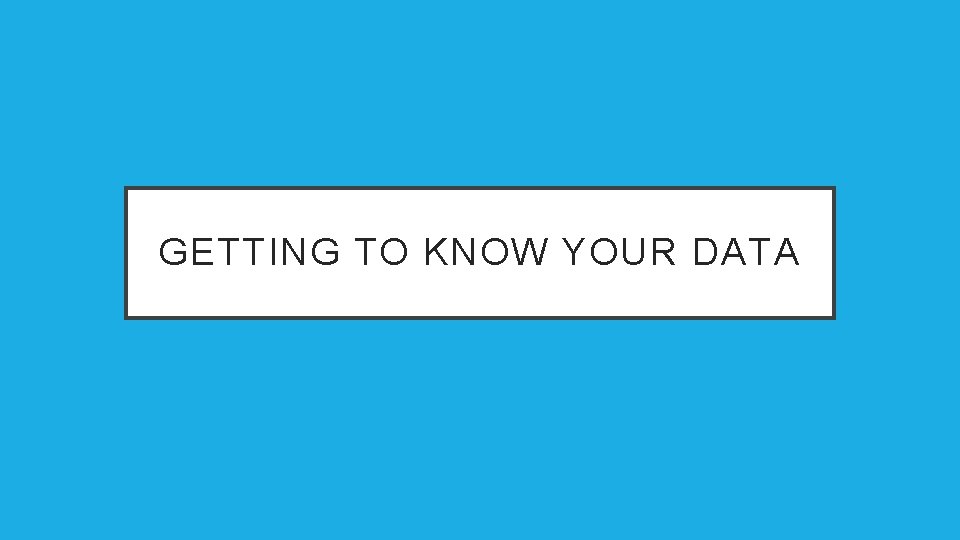 GETTING TO KNOW YOUR DATA 