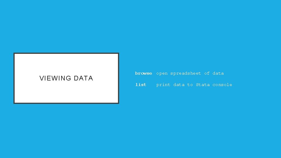 VIEWING DATA browse open spreadsheet of data list print data to Stata console 